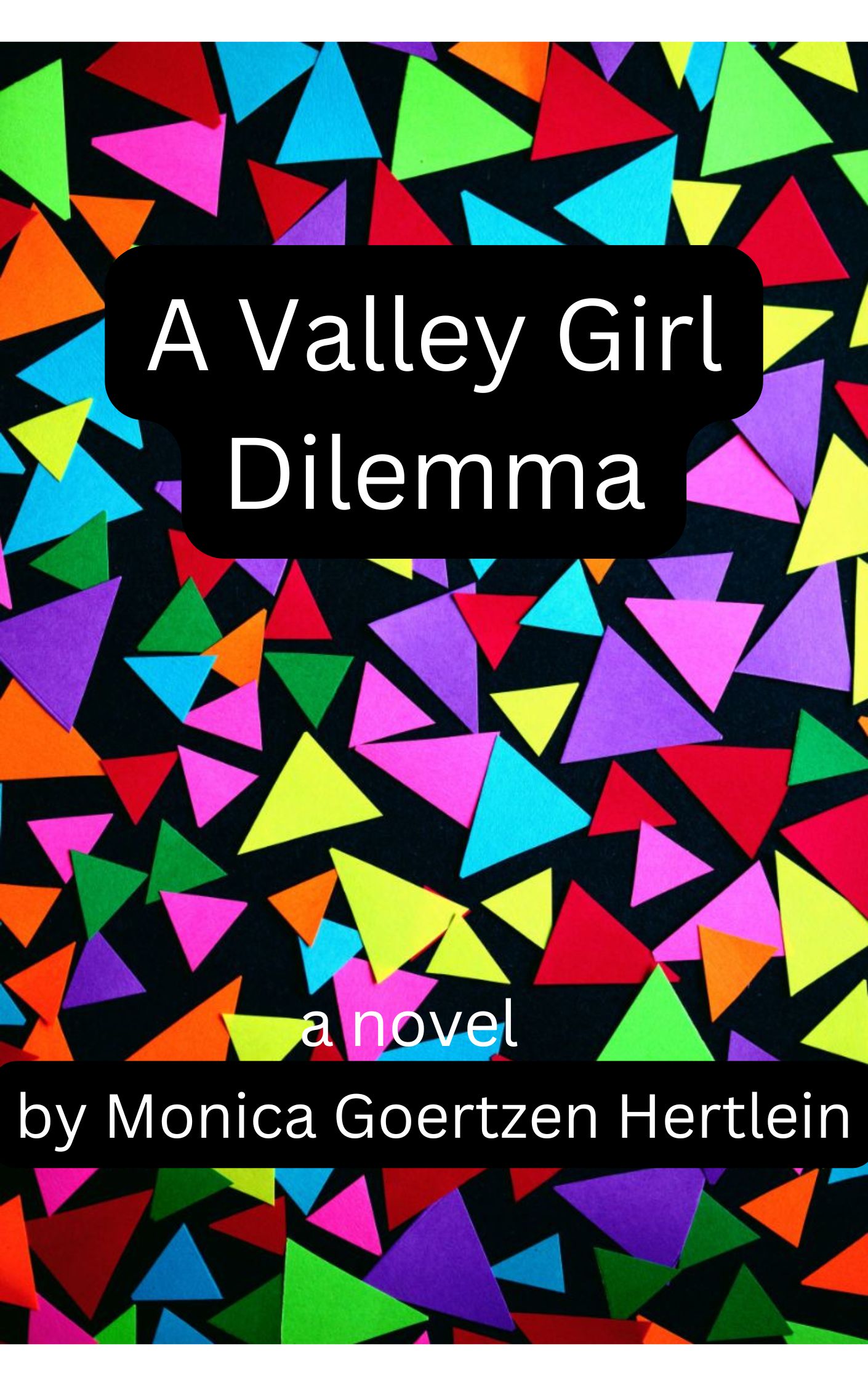 Cover of A Valley Girl Dilemma with coloured triangles, a novel by Monica Goertzen Hertlein